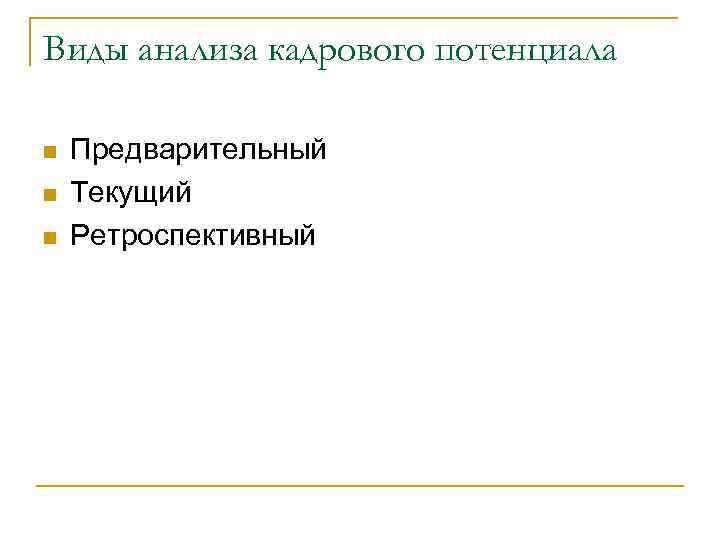 Виды анализа кадрового потенциала n n n Предварительный Текущий Ретроспективный 