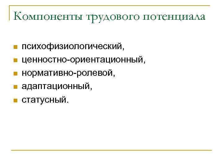Компоненты трудового потенциала n n n психофизиологический, ценностно-ориентационный, нормативно-ролевой, адаптационный, статусный. 