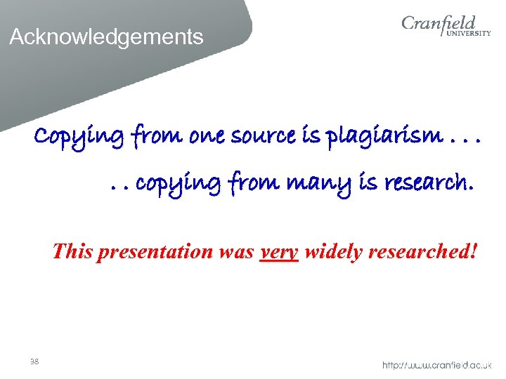 Acknowledgements Copying from one source is plagiarism. . . copying from many is research.