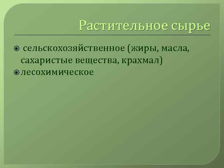 Растительное сырье сельскохозяйственное (жиры, масла, сахаристые вещества, крахмал) лесохимическое 