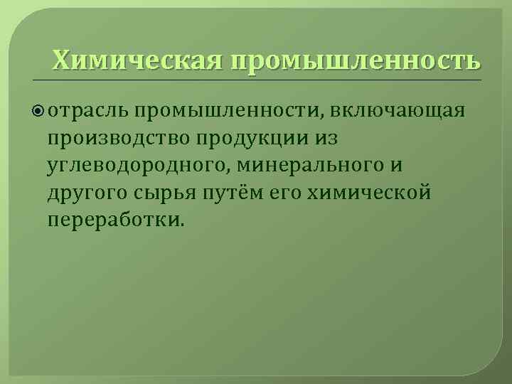Химическая промышленность отрасль промышленности, включающая производство продукции из углеводородного, минерального и другого сырья путём