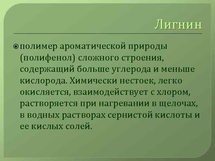 Лигнин полимер ароматической природы (полифенол) сложного строения, содержащий больше углерода и меньше кислорода. Химически
