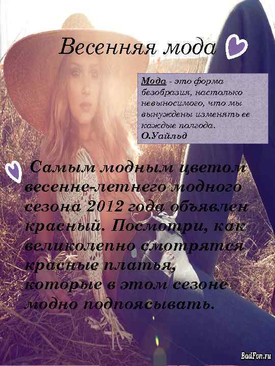 Весенняя мода Мода - это форма безобразия, настолько невыносимого, что мы вынуждены изменять ее