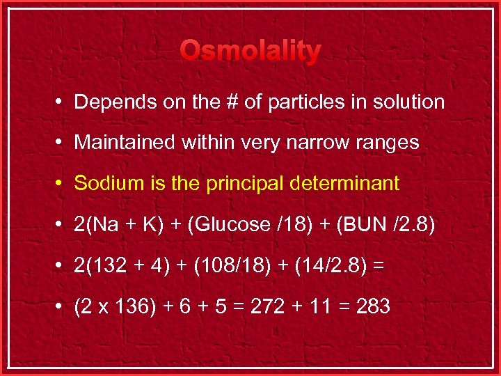 Osmolality • Depends on the # of particles in solution • Maintained within very