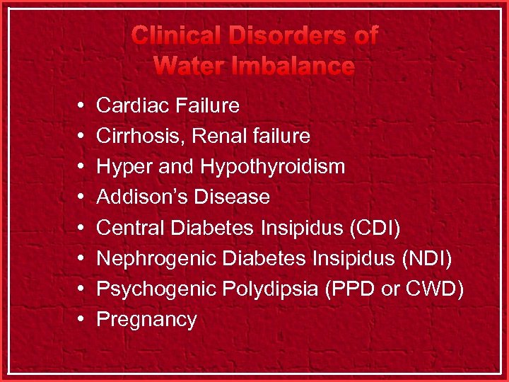 Clinical Disorders of Water Imbalance • • Cardiac Failure Cirrhosis, Renal failure Hyper and