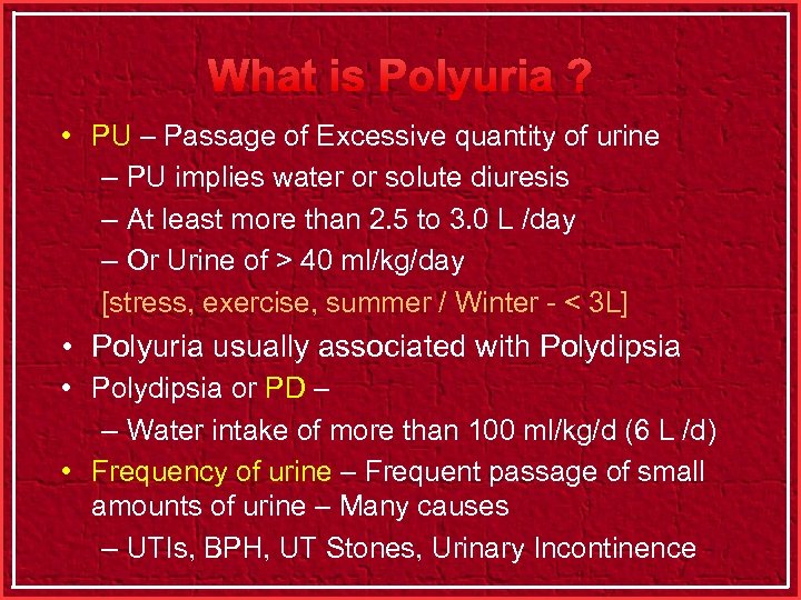 What is Polyuria ? • PU – Passage of Excessive quantity of urine –