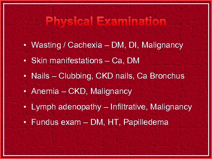 Physical Examination • Wasting / Cachexia – DM, DI, Malignancy • Skin manifestations –