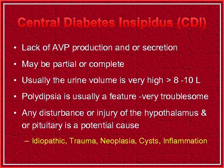 Central Diabetes Insipidus (CDI) • Lack of AVP production and or secretion • May