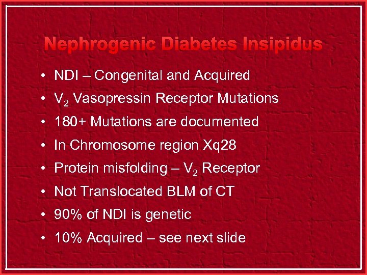 Nephrogenic Diabetes Insipidus • NDI – Congenital and Acquired • V 2 Vasopressin Receptor