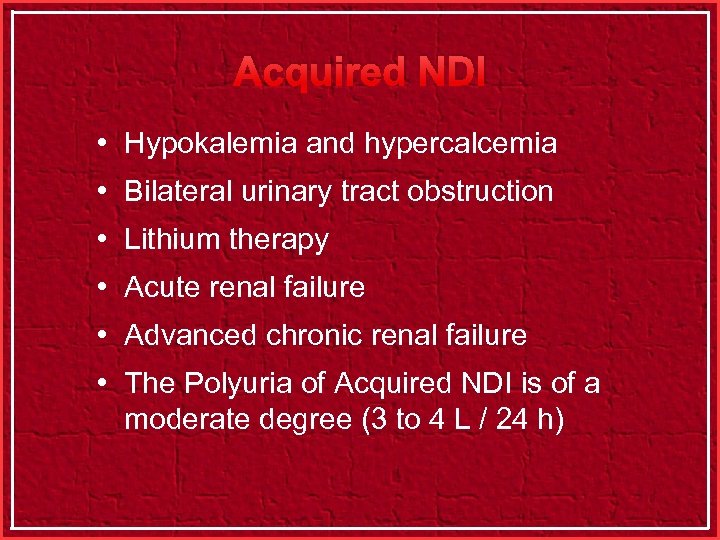 Acquired NDI • Hypokalemia and hypercalcemia • Bilateral urinary tract obstruction • Lithium therapy