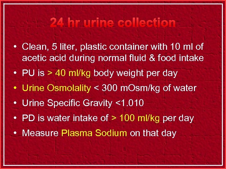 24 hr urine collection • Clean, 5 liter, plastic container with 10 ml of