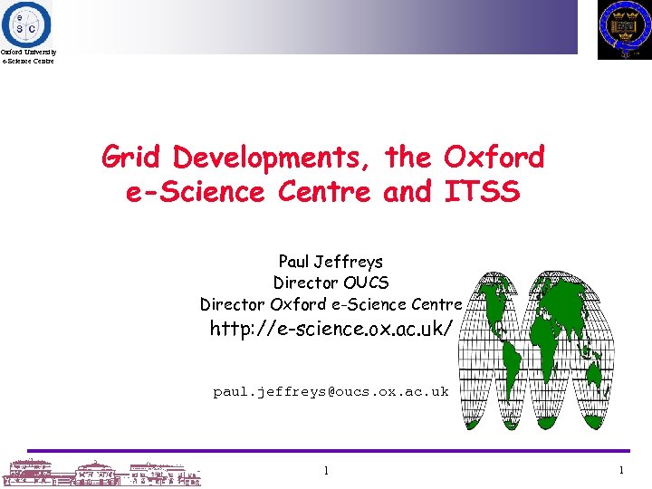 Oxford University e-Science Centre Grid Developments, the Oxford e-Science Centre and ITSS Paul Jeffreys