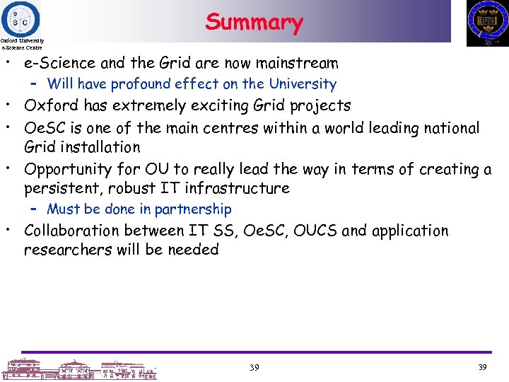 Summary Oxford University e-Science Centre • e-Science and the Grid are now mainstream –