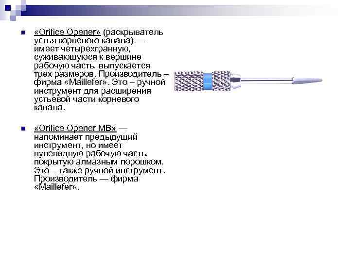 n «Orifice Opener» (раскрыватель устья корневого канала) — имеет четырехгранную, суживающуюся к вершине рабочую