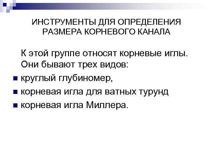 ИНСТРУМЕНТЫ ДЛЯ ОПРЕДЕЛЕНИЯ РАЗМЕРА КОРНЕВОГО КАНАЛА К этой группе относят корневые иглы. Они бывают