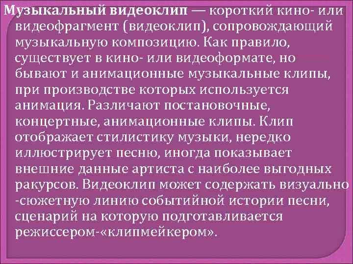 Музыкальный видеоклип — короткий кино- или видеофрагмент (видеоклип), сопровождающий музыкальную композицию. Как правило, существует
