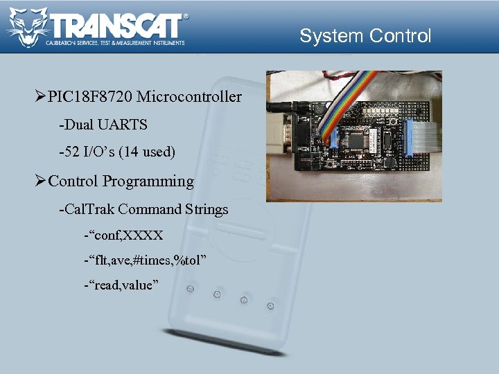 System Control ØPIC 18 F 8720 Microcontroller -Dual UARTS -52 I/O’s (14 used) ØControl