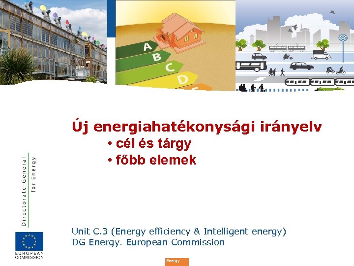 Új energiahatékonysági irányelv • cél és tárgy • főbb elemek Unit C. 3 (Energy