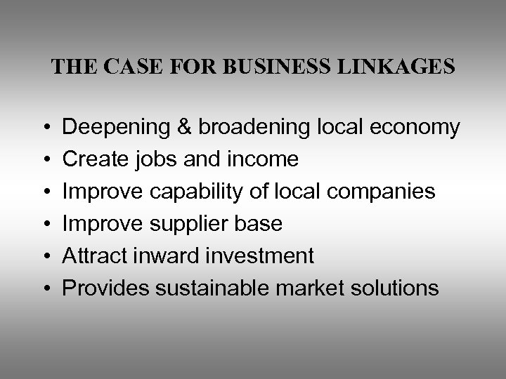 THE CASE FOR BUSINESS LINKAGES • • • Deepening & broadening local economy Create