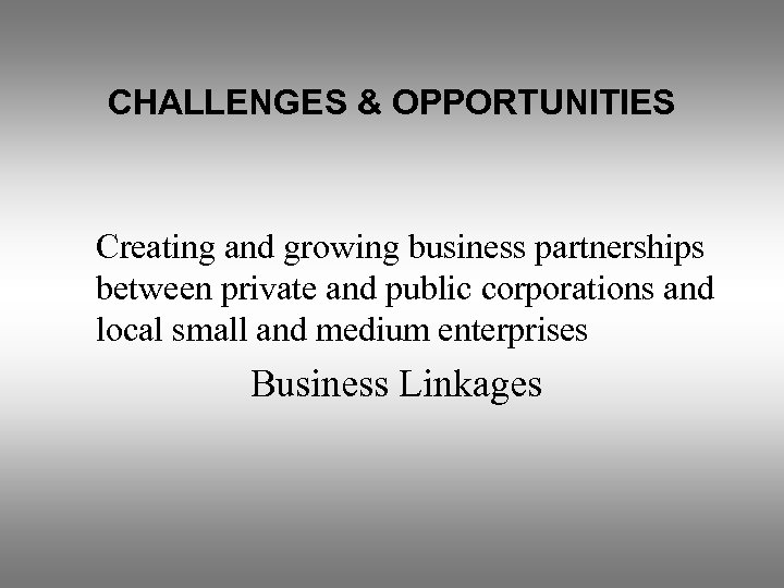 CHALLENGES & OPPORTUNITIES Creating and growing business partnerships between private and public corporations and