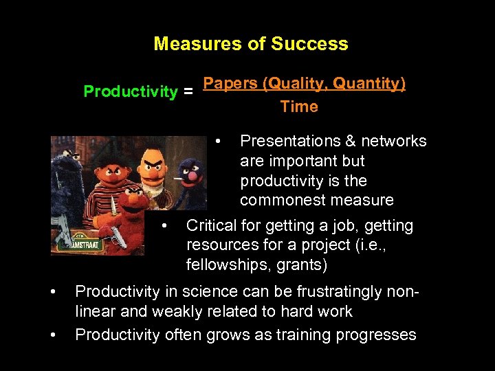 Measures of Success Productivity = Papers (Quality, Quantity) Time • • Presentations & networks