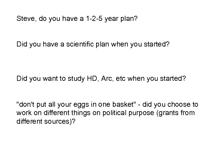 Steve, do you have a 1 -2 -5 year plan? Did you have a
