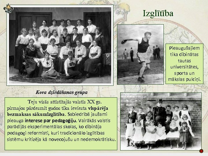 Izglītība Pieaugušajiem tika dibinātas tautas universitātes, sporta un mākslas pulciņi. Kora dziedāšanas grupa Teju