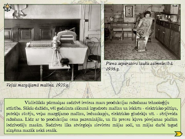 Piena separators lauku saimniecībā. 1936. g. Veļas mazgājamā mašīna. 1920. g. Vislielākās pārmaiņas sadzīvē