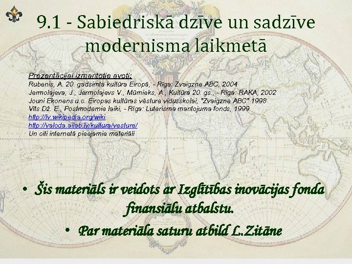 9. 1 - Sabiedriskā dzīve un sadzīve modernisma laikmetā Prezentācijai izmantotie avoti: Rubenis, A.