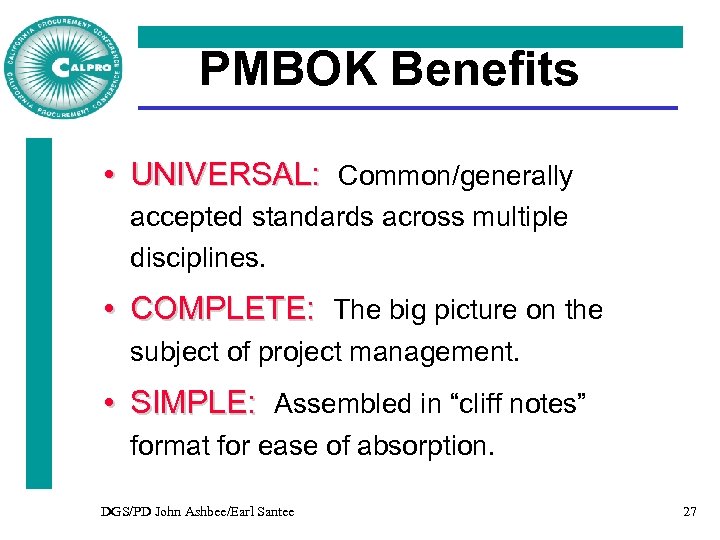 PMBOK Benefits • UNIVERSAL: Common/generally accepted standards across multiple disciplines. • COMPLETE: The big