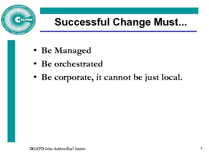 Successful Change Must. . . • Be Managed • Be orchestrated • Be corporate,