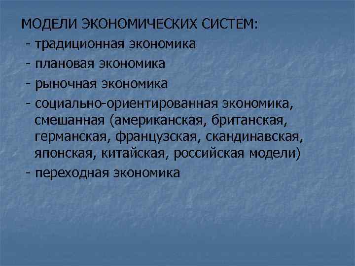 МОДЕЛИ ЭКОНОМИЧЕСКИХ СИСТЕМ: - традиционная экономика - плановая экономика - рыночная экономика - социально-ориентированная