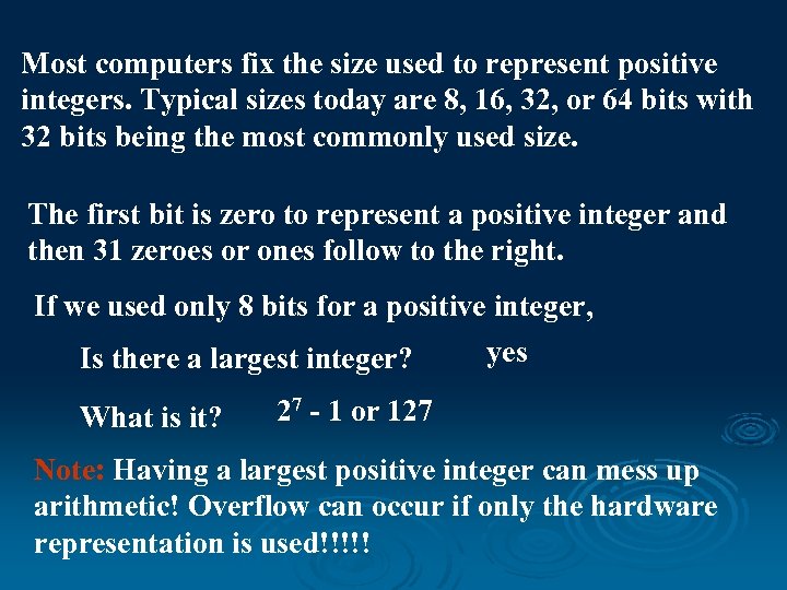 Most computers fix the size used to represent positive integers. Typical sizes today are