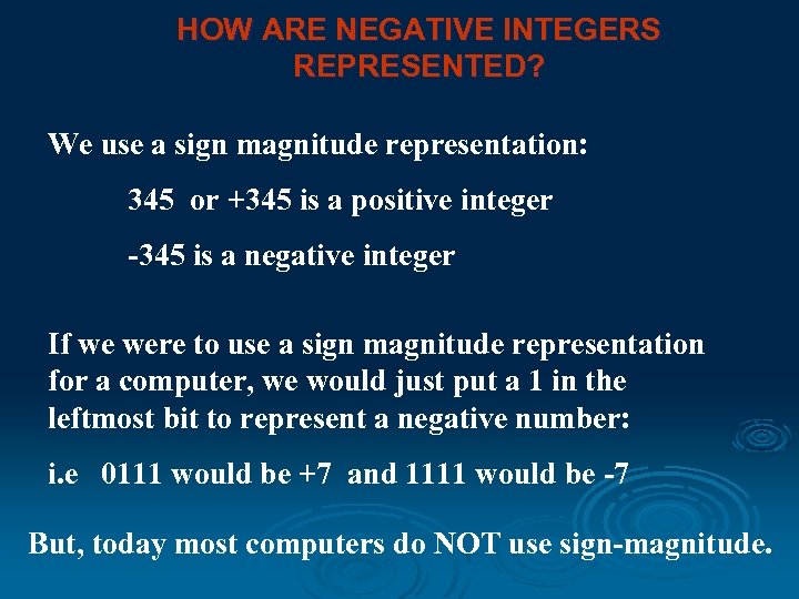 HOW ARE NEGATIVE INTEGERS REPRESENTED? We use a sign magnitude representation: 345 or +345