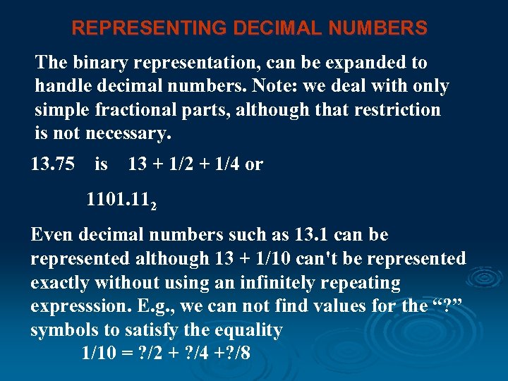 REPRESENTING DECIMAL NUMBERS The binary representation, can be expanded to handle decimal numbers. Note: