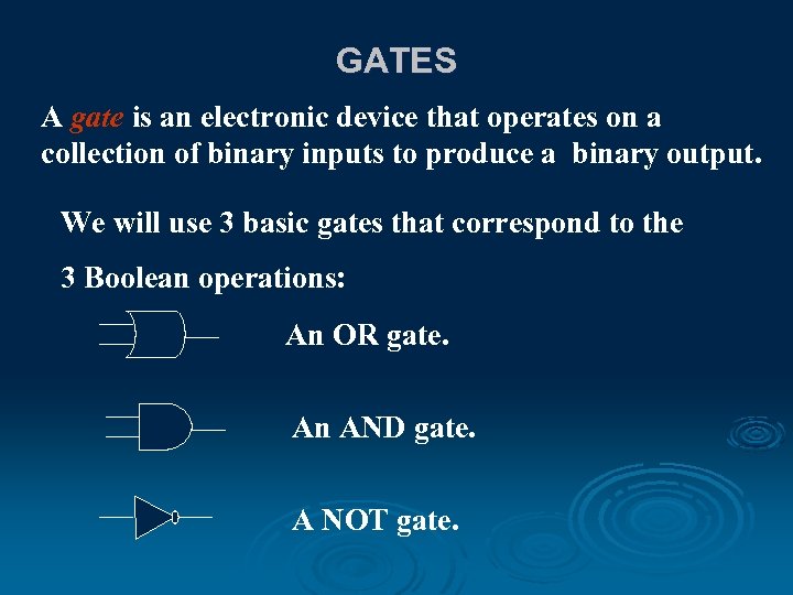GATES A gate is an electronic device that operates on a collection of binary