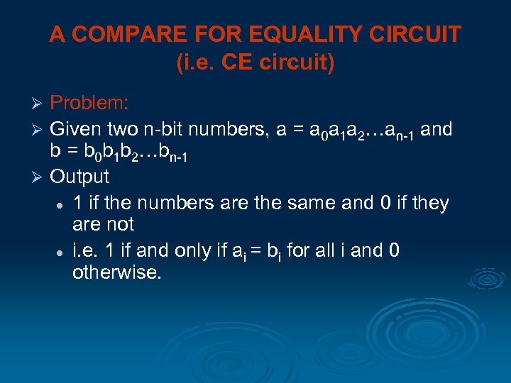 A COMPARE FOR EQUALITY CIRCUIT (i. e. CE circuit) Problem: Ø Given two n-bit