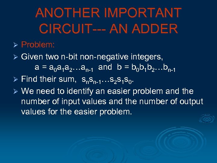 ANOTHER IMPORTANT CIRCUIT--- AN ADDER Problem: Ø Given two n-bit non-negative integers, a =