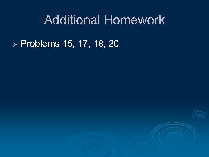 Additional Homework Ø Problems 15, 17, 18, 20 