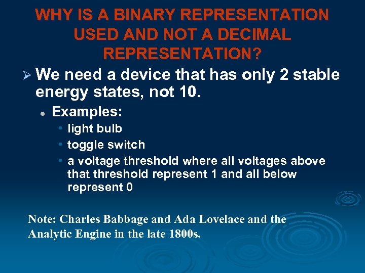 WHY IS A BINARY REPRESENTATION USED AND NOT A DECIMAL REPRESENTATION? Ø We need