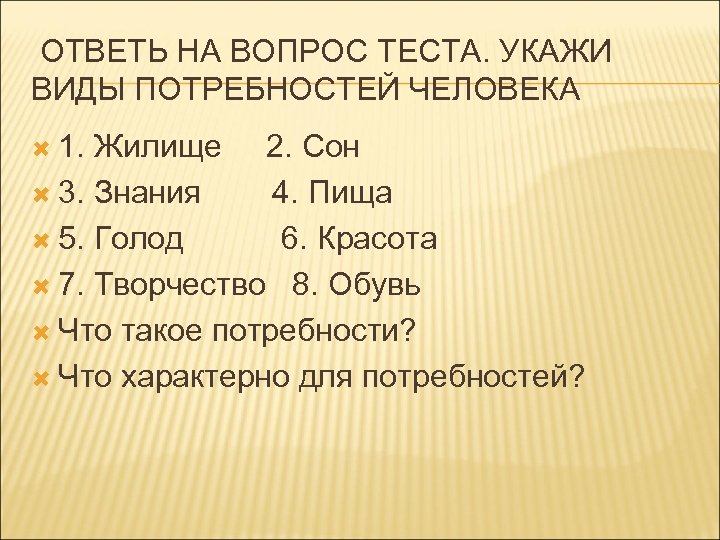 ОТВЕТЬ НА ВОПРОС ТЕСТА. УКАЖИ ВИДЫ ПОТРЕБНОСТЕЙ ЧЕЛОВЕКА 1. Жилище 2. Сон 3. Знания