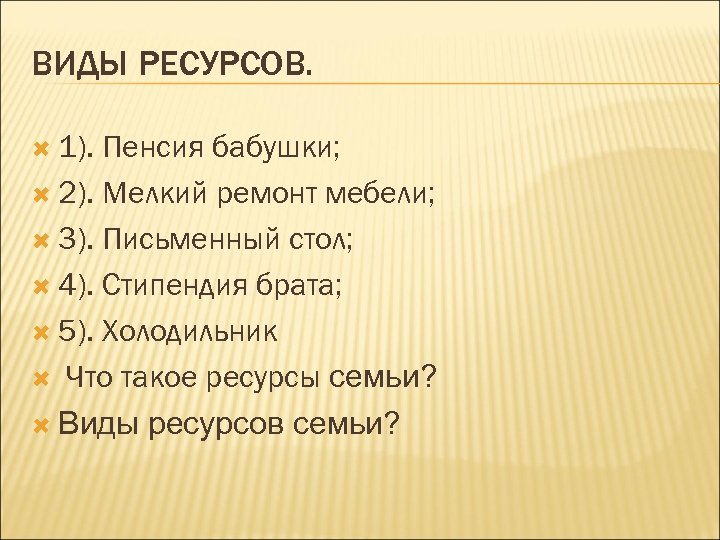 ВИДЫ РЕСУРСОВ. 1). Пенсия бабушки; 2). Мелкий ремонт мебели; 3). Письменный стол; 4). Стипендия