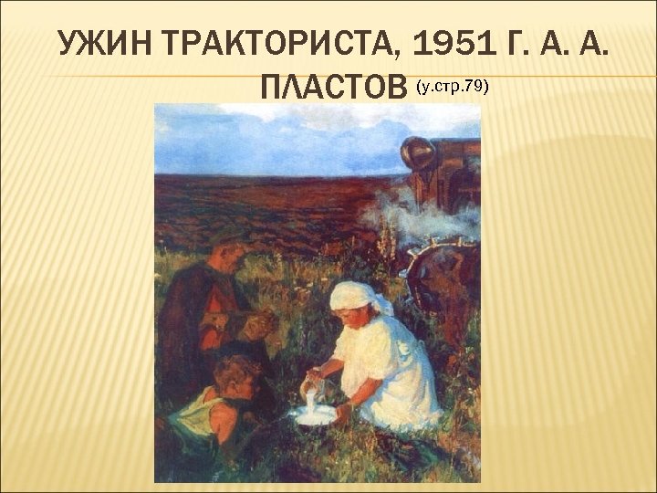 УЖИН ТРАКТОРИСТА, 1951 Г. А. А. ПЛАСТОВ (у. стр. 79) 