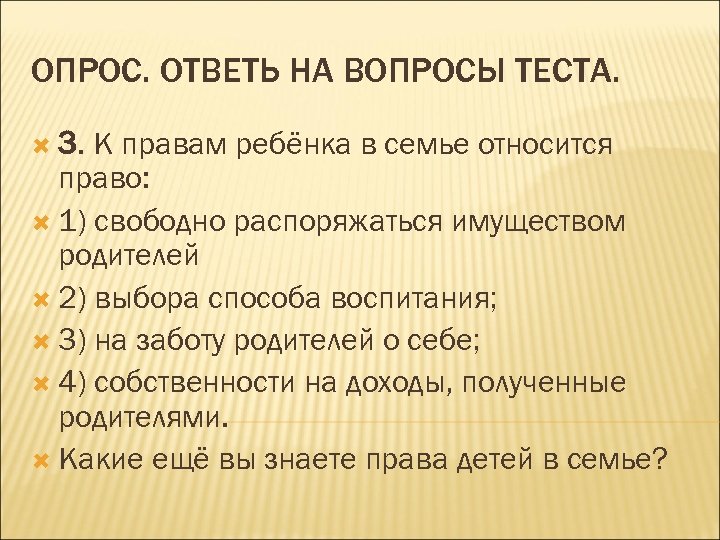 ОПРОС. ОТВЕТЬ НА ВОПРОСЫ ТЕСТА. 3. К правам ребёнка в семье относится право: 1)