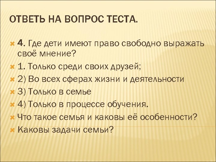 ОТВЕТЬ НА ВОПРОС ТЕСТА. 4. Где дети имеют право свободно выражать своё мнение? 1.