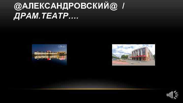 @АЛЕКСАНДРОВСКИЙ@ / ДРАМ. ТЕАТР…. 