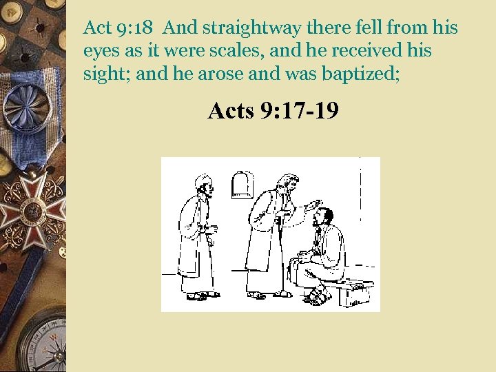 Act 9: 18 And straightway there fell from his eyes as it were scales,