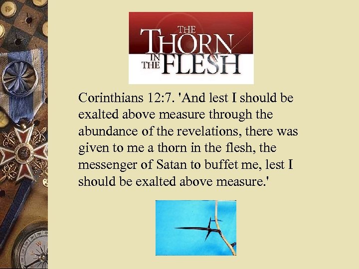 Corinthians 12: 7. 'And lest I should be exalted above measure through the abundance