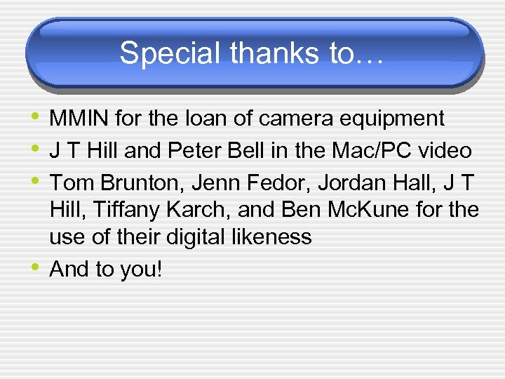 Special thanks to… • MMIN for the loan of camera equipment • J T