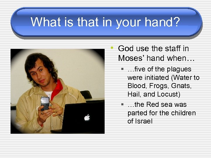 What is that in your hand? • God use the staff in Moses’ hand